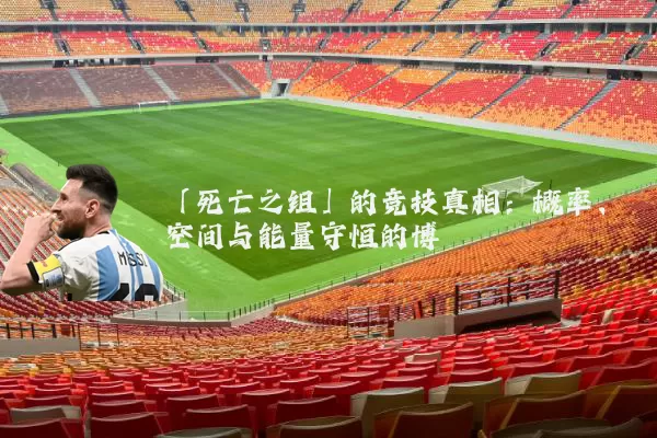 「死亡之组」的竞技真相：概率、空间与能量守恒的博弈