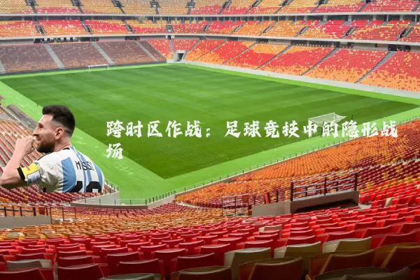 跨时区作战:足球竞技中的隐形战场